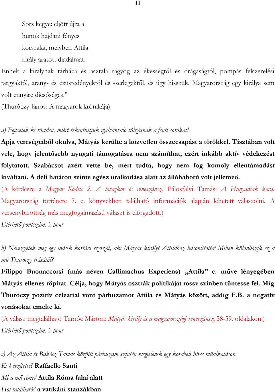 ennyire dicsőséges. (Thuróczy János: A magyarok krónikája) a) Fejtsétek ki röviden, miért tekinthetjük nyilvánvaló túlzásnak a fenti sorokat!