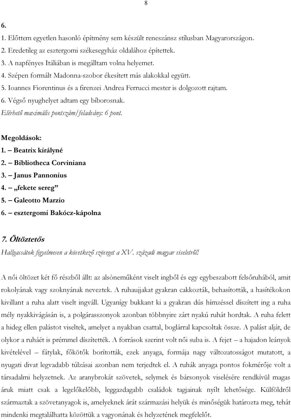 Végső nyughelyet adtam egy bíborosnak. Elérhető maximális pontszám/feladvány: 6 pont. Megoldások: 1. Beatrix királyné 2. Bibliotheca Corviniana 3. Janus Pannonius 4. fekete sereg 5. Galeotto Marzio 6.