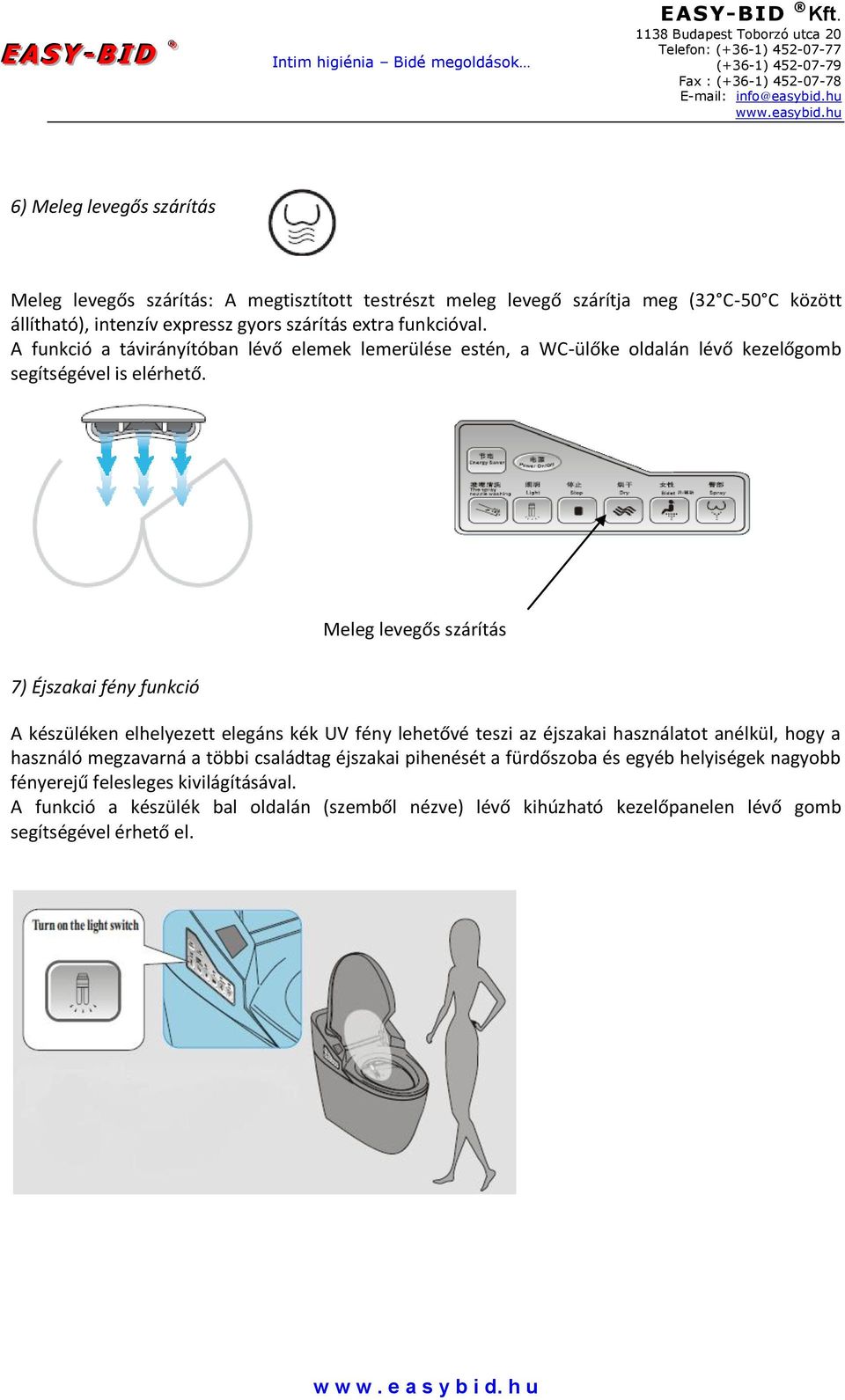 Meleg levegős szárítás 7) Éjszakai fény funkció A készüléken elhelyezett elegáns kék UV fény lehetővé teszi az éjszakai használatot anélkül, hogy a használó megzavarná a