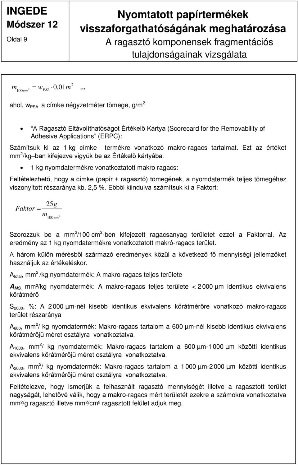 1 kg nyomdatermékre vonatkoztatott makro ragacs: Feltételezhető, hogy a címke (papír + ragasztó) tömegének, a nyomdatermék teljes tömegéhez viszonyított részaránya kb. 2,5 %.