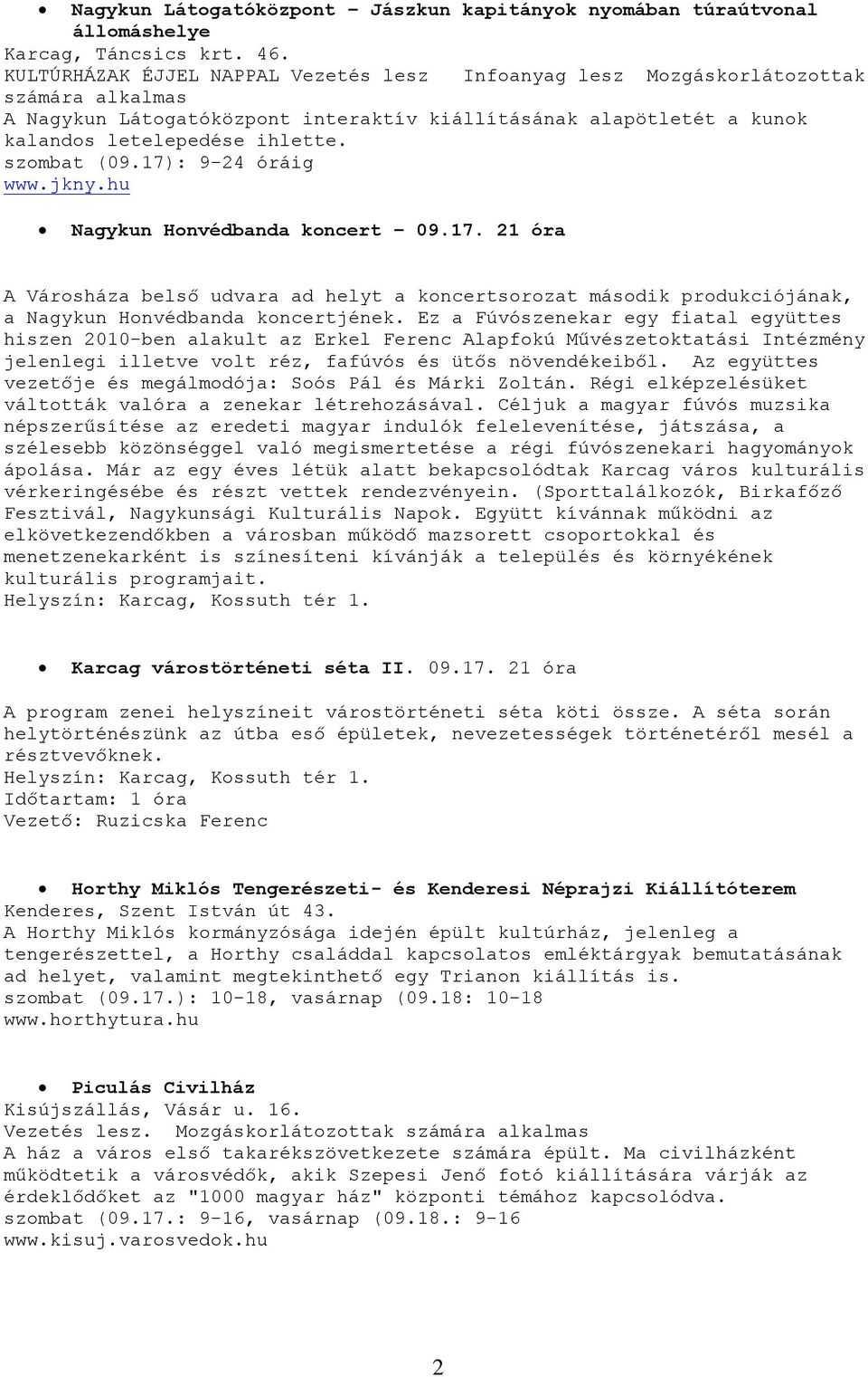 szombat (09.17): 9-24 óráig www.jkny.hu Nagykun Honvédbanda koncert 09.17. 21 óra A Városháza belső udvara ad helyt a koncertsorozat második produkciójának, a Nagykun Honvédbanda koncertjének.