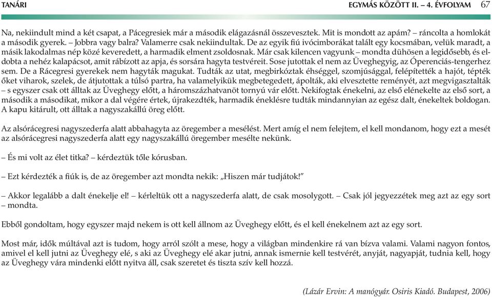 Már csak kilencen vagyunk mondta dühösen a legidősebb, és eldobta a nehéz kalapácsot, amit rábízott az apja, és sorsára hagyta testvéreit.