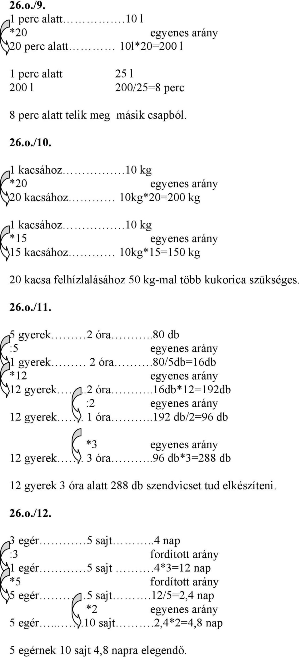 .80 db : egyenes arány gyerek óra.80/dbdb * egyenes arány gyerek.. óra..db*9db : egyenes arány gyerek. óra..9 db/9 db * egyenes arány gyerek. óra..9 db*88 db gyerek óra alatt 88 db szendvicset tud elkészíteni.