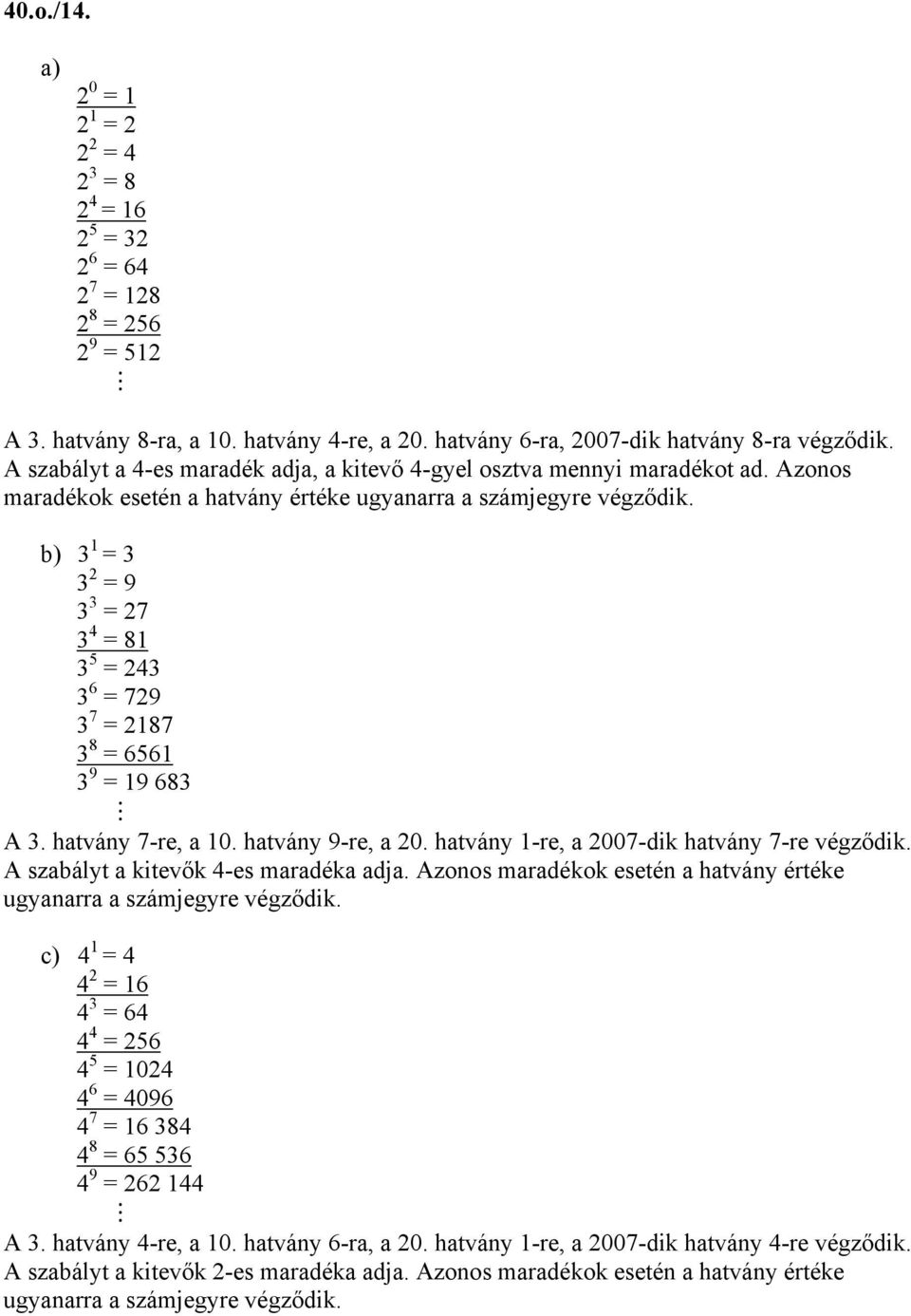 b) 9 7 8 79 7 87 8 9 9 8 A. hatvány 7-re, a 0. hatvány 9-re, a 0. hatvány -re, a 007-dik hatvány 7-re végződik. A szabályt a kitevők -es maradéka adja.