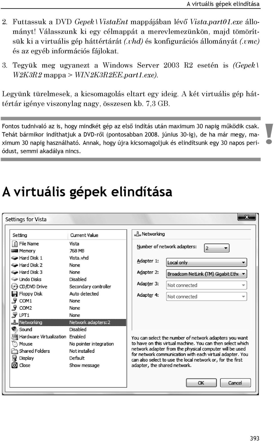 Tegyük meg ugyanezt a Windows Server 2003 R2 esetén is (Gepek\ W2K3R2 mappa > WIN2K3R2EE.part1.exe). Legyünk türelmesek, a kicsomagolás eltart egy ideig.