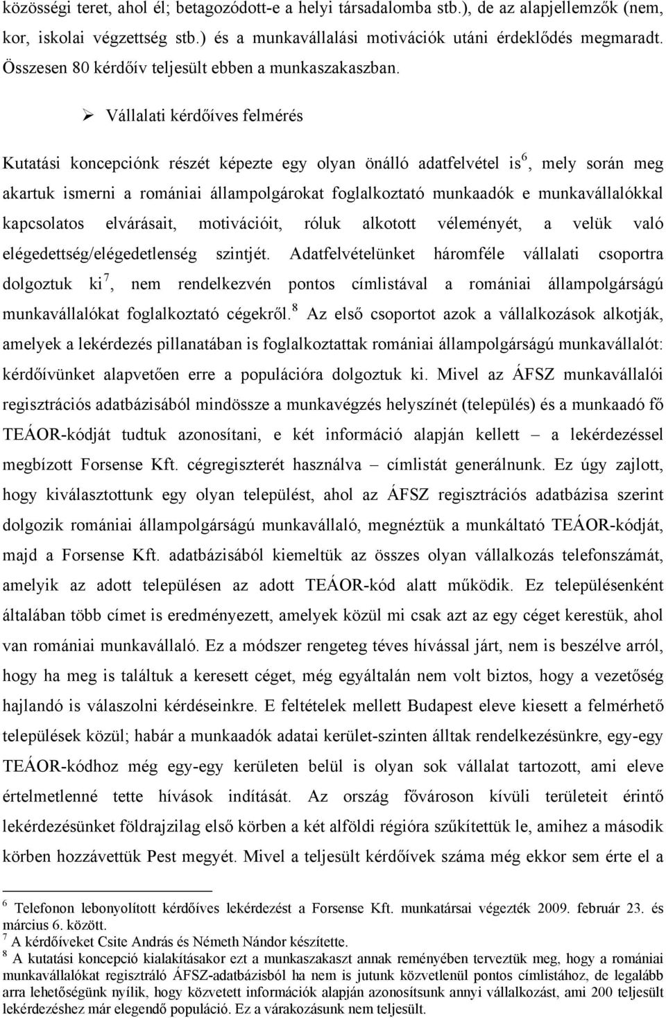 Vállalati kérdőíves felmérés Kutatási koncepciónk részét képezte egy olyan önálló adatfelvétel is 6, mely során meg akartuk ismerni a romániai állampolgárokat foglalkoztató munkaadók e