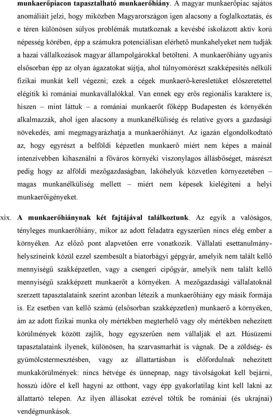 körében, épp a számukra potenciálisan elérhető munkahelyeket nem tudják a hazai vállalkozások magyar állampolgárokkal betölteni.