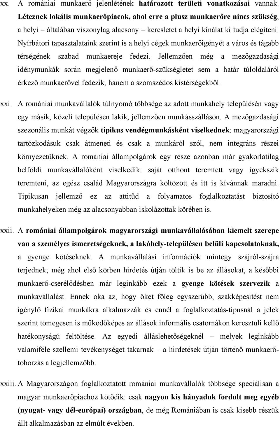 Nyírbátori tapasztalataink szerint is a helyi cégek munkaerőigényét a város és tágabb térségének szabad munkaereje fedezi.