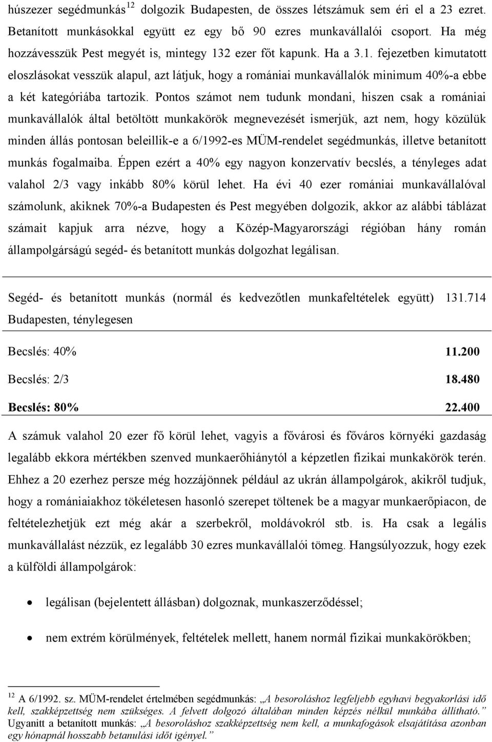 Pontos számot nem tudunk mondani, hiszen csak a romániai munkavállalók által betöltött munkakörök megnevezését ismerjük, azt nem, hogy közülük minden állás pontosan beleillik-e a 6/1992-es