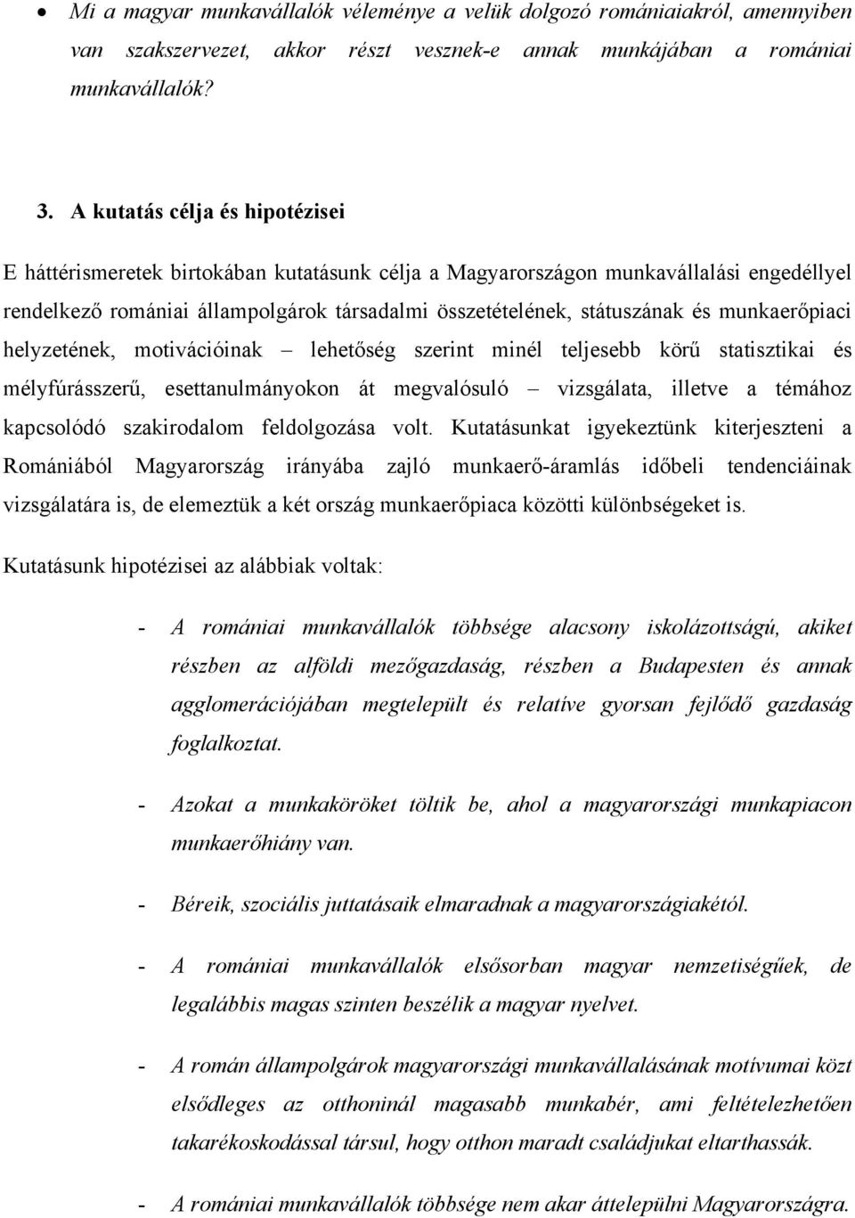 munkaerőpiaci helyzetének, motivációinak lehetőség szerint minél teljesebb körű statisztikai és mélyfúrásszerű, esettanulmányokon át megvalósuló vizsgálata, illetve a témához kapcsolódó szakirodalom