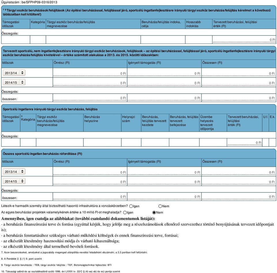 ) Támogatási időszak Kategória Tárgyi eszköz beruházás/felújítás megnevezése Beruházás/felújítás indoka, célja Hosszabb indoklás Tervezett beruházási, felújítási érték (Ft) Tervezett sportcélú, nem