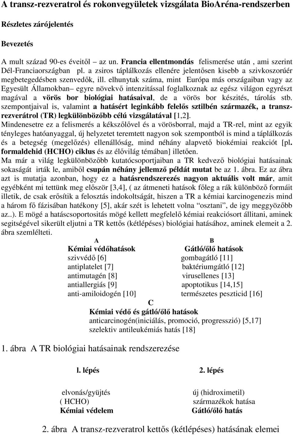 elhunytak száma, mint Európa más országaiban vagy az Egyesült Államokban egyre növekvő intenzitással foglalkoznak az egész világon egyrészt magával a vörös bor biológiai hatásaival, de a vörös bor