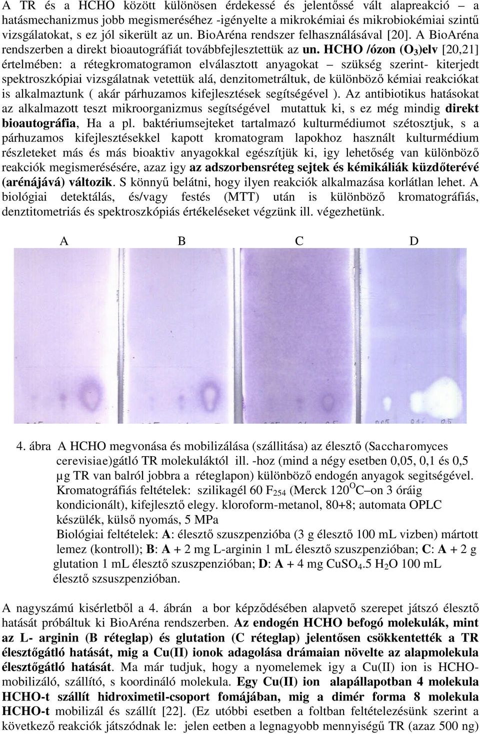 HCHO /ózon (O 3 )elv [20,21] értelmében: a rétegkromatogramon elválasztott anyagokat szükség szerint- kiterjedt spektroszkópiai vizsgálatnak vetettük alá, denzitometráltuk, de különböző kémiai