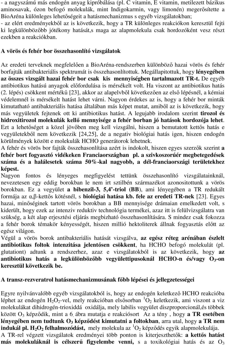 vizsgálatokban; - az elért eredményekből az is következik, hogy a TR különleges reakciókon keresztül fejti ki legkülönbözőbb jótékony hatását,s maga az alapmolekula csak hordozóként vesz részt