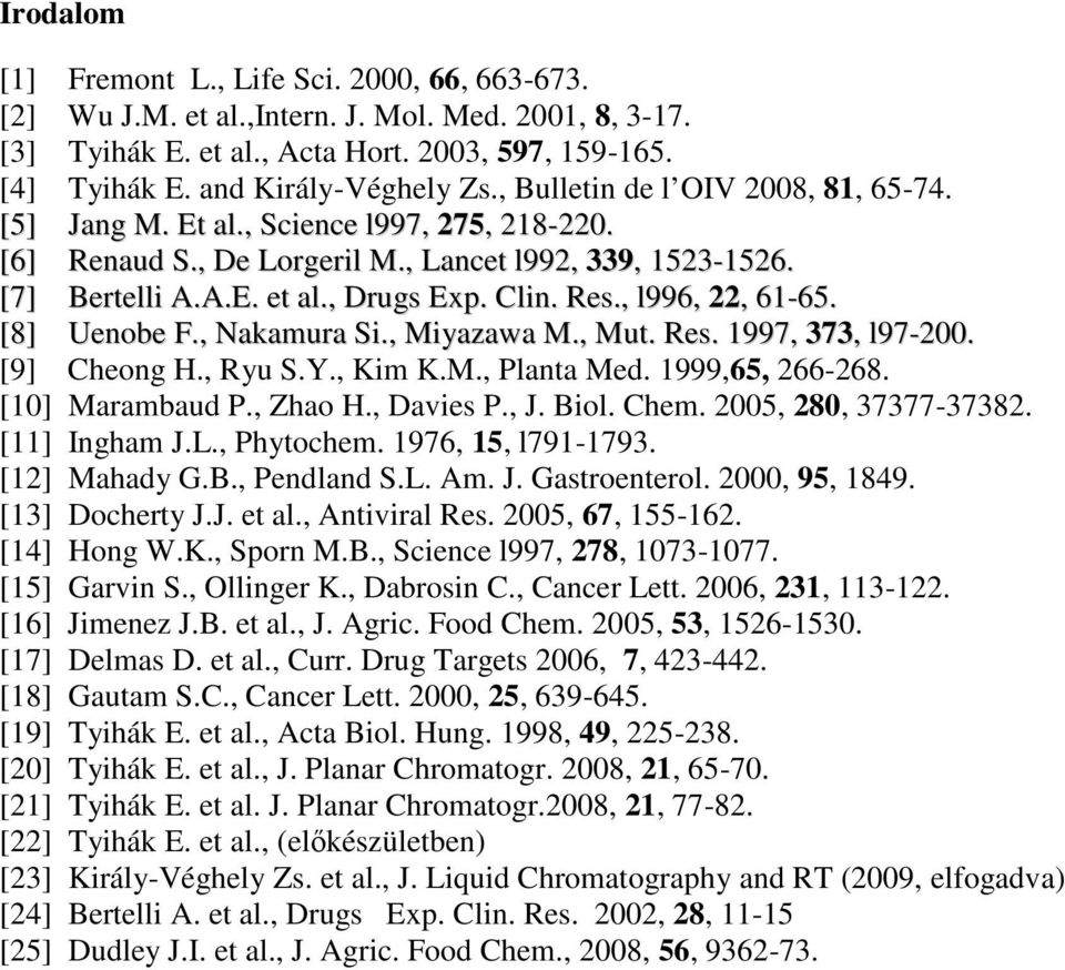 , l996, 22, 61-65. [8] Uenobe F., Nakamura Si., Miyazawa M., Mut. Res. 1997, 373, l97-200. [9] Cheong H., Ryu S.Y., Kim K.M., Planta Med. 1999,65, 266-268. [10] Marambaud P., Zhao H., Davies P., J.