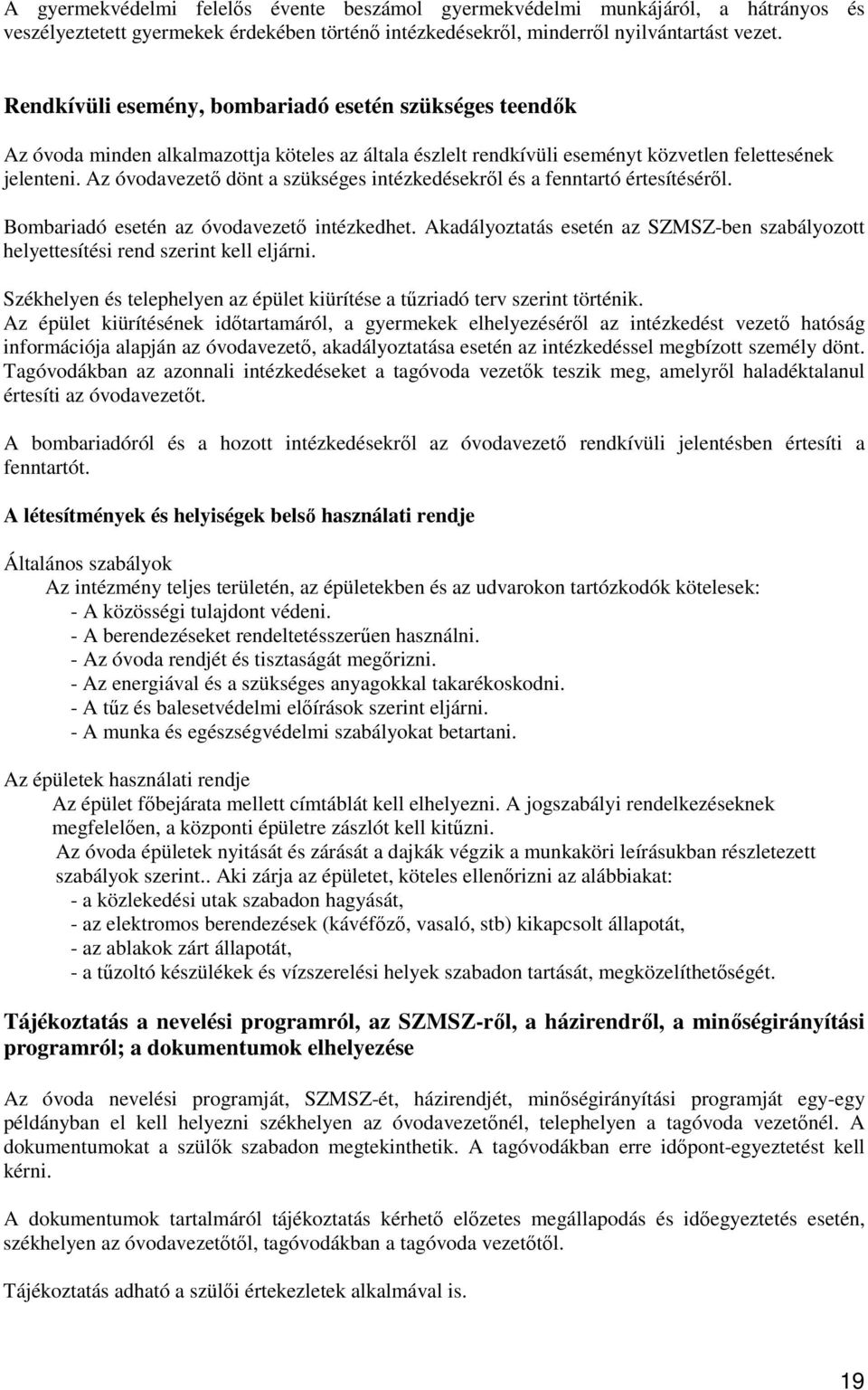 Az óvodavezetı dönt a szükséges intézkedésekrıl és a fenntartó értesítésérıl. Bombariadó esetén az óvodavezetı intézkedhet.