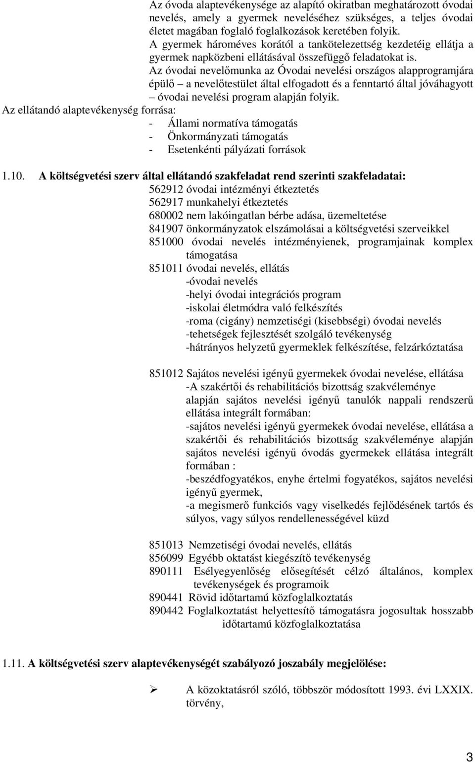 Az óvodai nevelımunka az Óvodai nevelési országos alapprogramjára épülı a nevelıtestület által elfogadott és a fenntartó által jóváhagyott óvodai nevelési program alapján folyik.