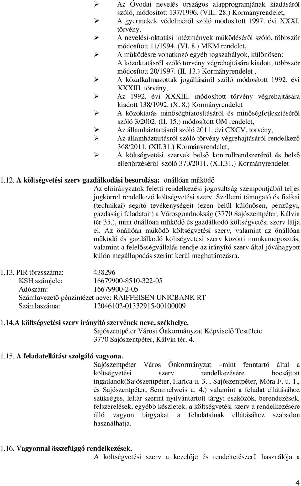 ) MKM rendelet, A mőködésre vonatkozó egyéb jogszabályok, különösen: A közoktatásról szóló törvény végrehajtására kiadott, többször módosított 20/1997. (II. 13.