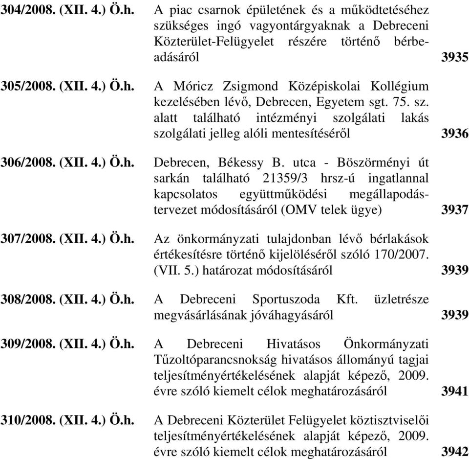 utca - Böszörményi út sarkán található 21359/3 hrsz-ú ingatlannal kapcsolatos együttműködési megállapodástervezet módosításáról (OMV telek ügye) 3937 307/2008. (XII. 4.) Ö.h. Az önkormányzati tulajdonban lévő bérlakások értékesítésre történő kijelöléséről szóló 170/2007.