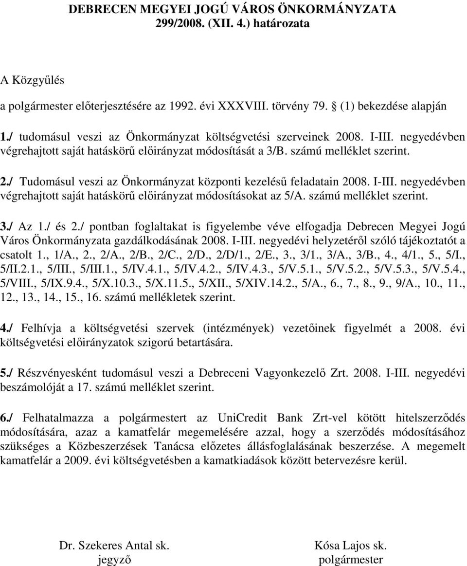 I-III. negyedévben végrehajtott saját hatáskörű módosításokat az 5/A. számú melléklet szerint. 3./ Az 1./ és 2.