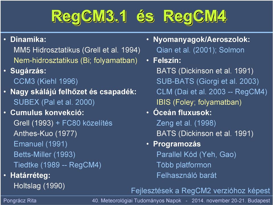 2000) Cumulus konvekció: Grell (1993) + FC80 közelítés Anthes-Kuo (1977) Emanuel (1991) Betts-Miller (1993) Tiedtke (1989 -- RegCM4) Határréteg: Holtslag (1990)