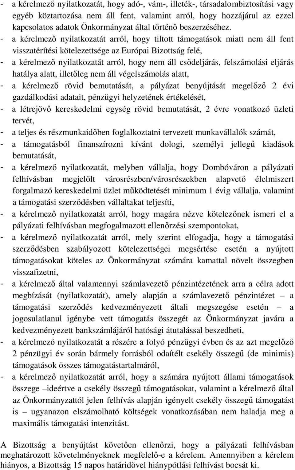 - a kérelmező nyilatkozatát arról, hogy tiltott támogatások miatt nem áll fent visszatérítési kötelezettsége az Európai Bizottság felé, - a kérelmező nyilatkozatát arról, hogy nem áll csődeljárás,