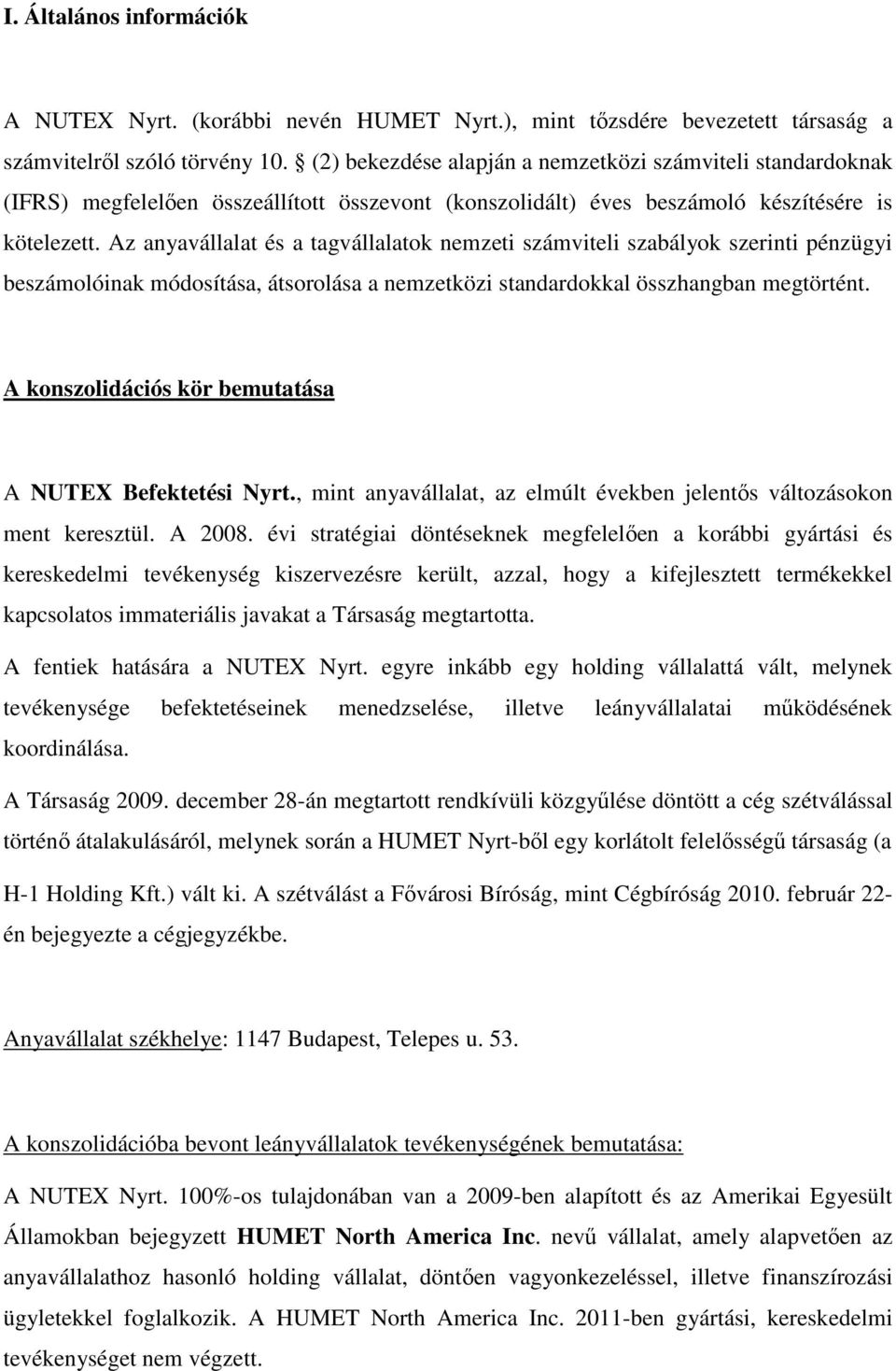 Az anyavállalat és a tagvállalatok nemzeti számviteli szabályok szerinti pénzügyi beszámolóinak módosítása, átsorolása a nemzetközi standardokkal összhangban megtörtént.