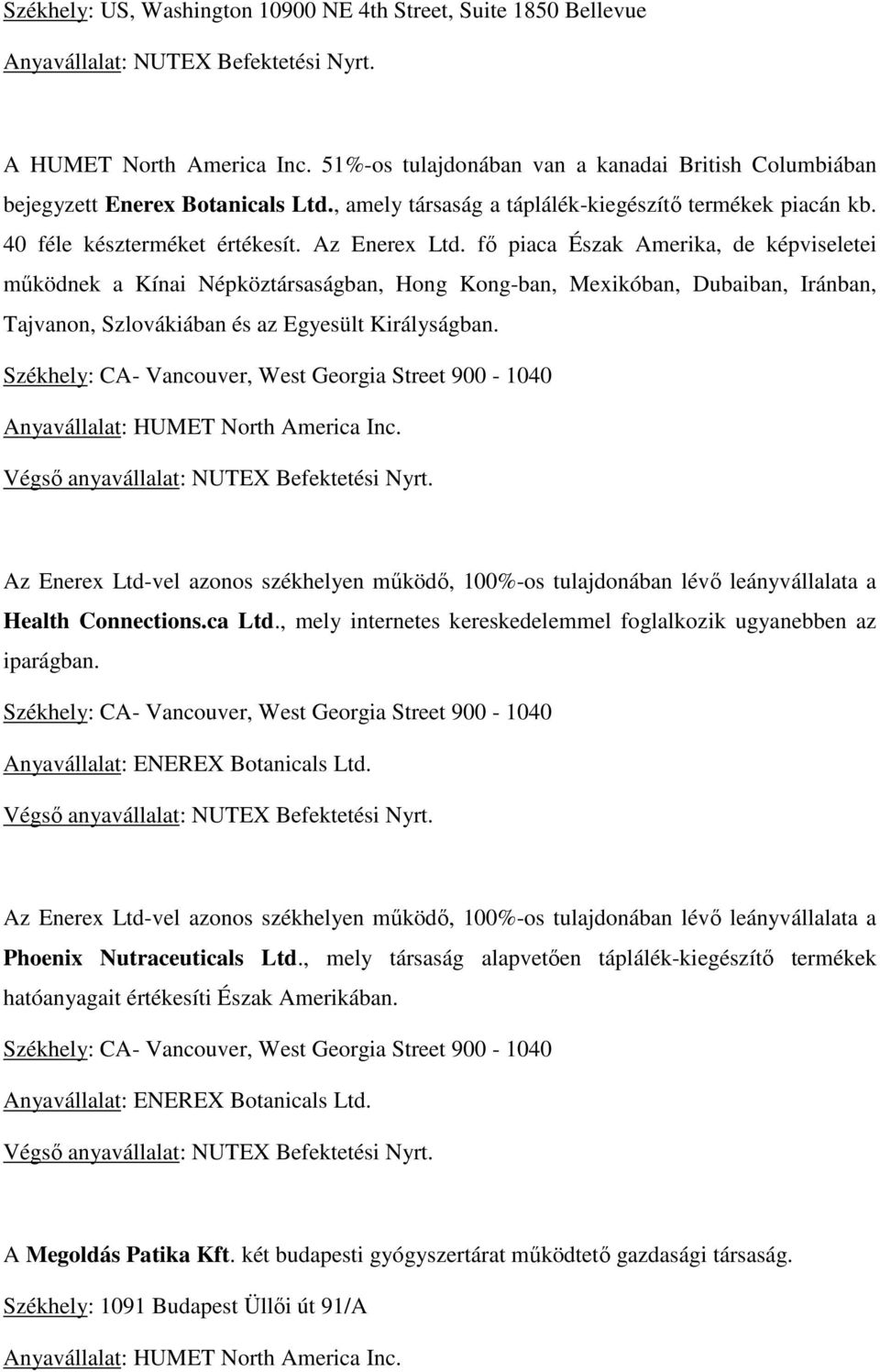 fő piaca Észak Amerika, de képviseletei működnek a Kínai Népköztársaságban, Hong Kong-ban, Mexikóban, Dubaiban, Iránban, Tajvanon, Szlovákiában és az Egyesült Királyságban.