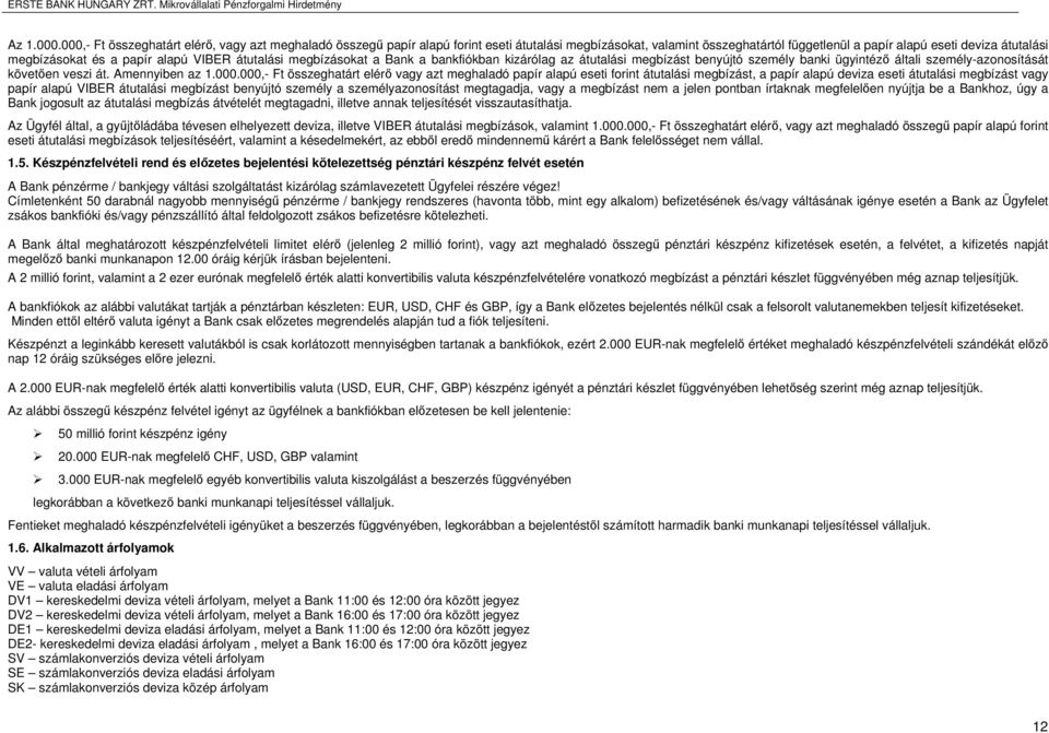 papír alapú VIBER átutalási megbízásokat a Bank a bankfiókban kizárólag az átutalási megbízást benyújtó személy banki ügyintéző általi személyazonosítását követően veszi át. Amennyiben az 1.000.