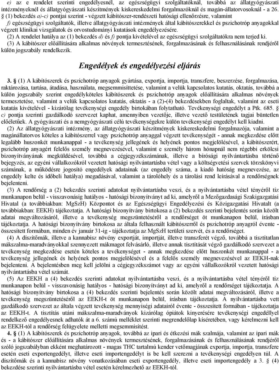 (1) bekezdés a)-c) pontjai szerint - végzett kábítószer-rendészeti hatósági ellenőrzésre, valamint f) egészségügyi szolgáltatók, illetve állatgyógyászati intézmények által kábítószerekkel és