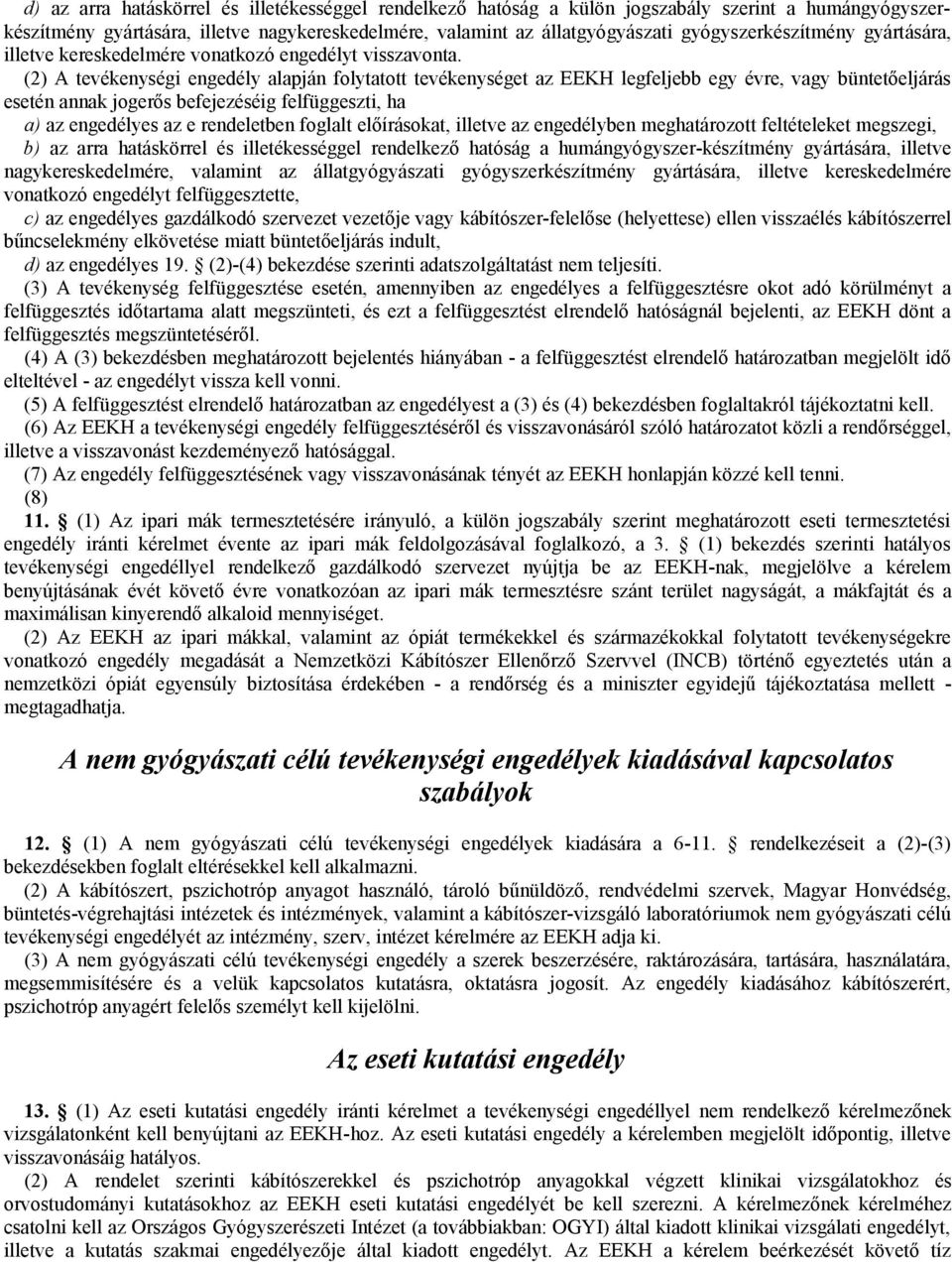 (2) A tevékenységi engedély alapján folytatott tevékenységet az EEKH legfeljebb egy évre, vagy büntetőeljárás esetén annak jogerős befejezéséig felfüggeszti, ha a) az engedélyes az e rendeletben