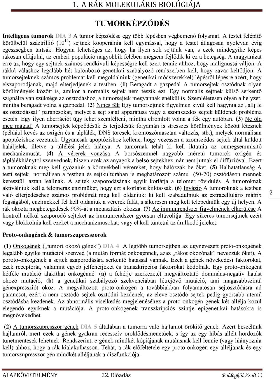 Hogyan lehetséges az, hogy ha ilyen sok sejtünk van, s ezek mindegyike képes rákosan elfajulni, az emberi populáció nagyobbik felében mégsem fejlődik ki ez a betegség.