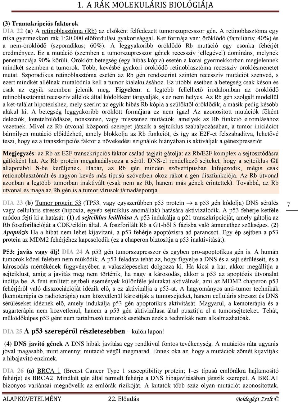 Ez a mutáció (szemben a tumorszupresszor gének recesszív jellegével) domináns, melynek penetranciája 90% körüli.