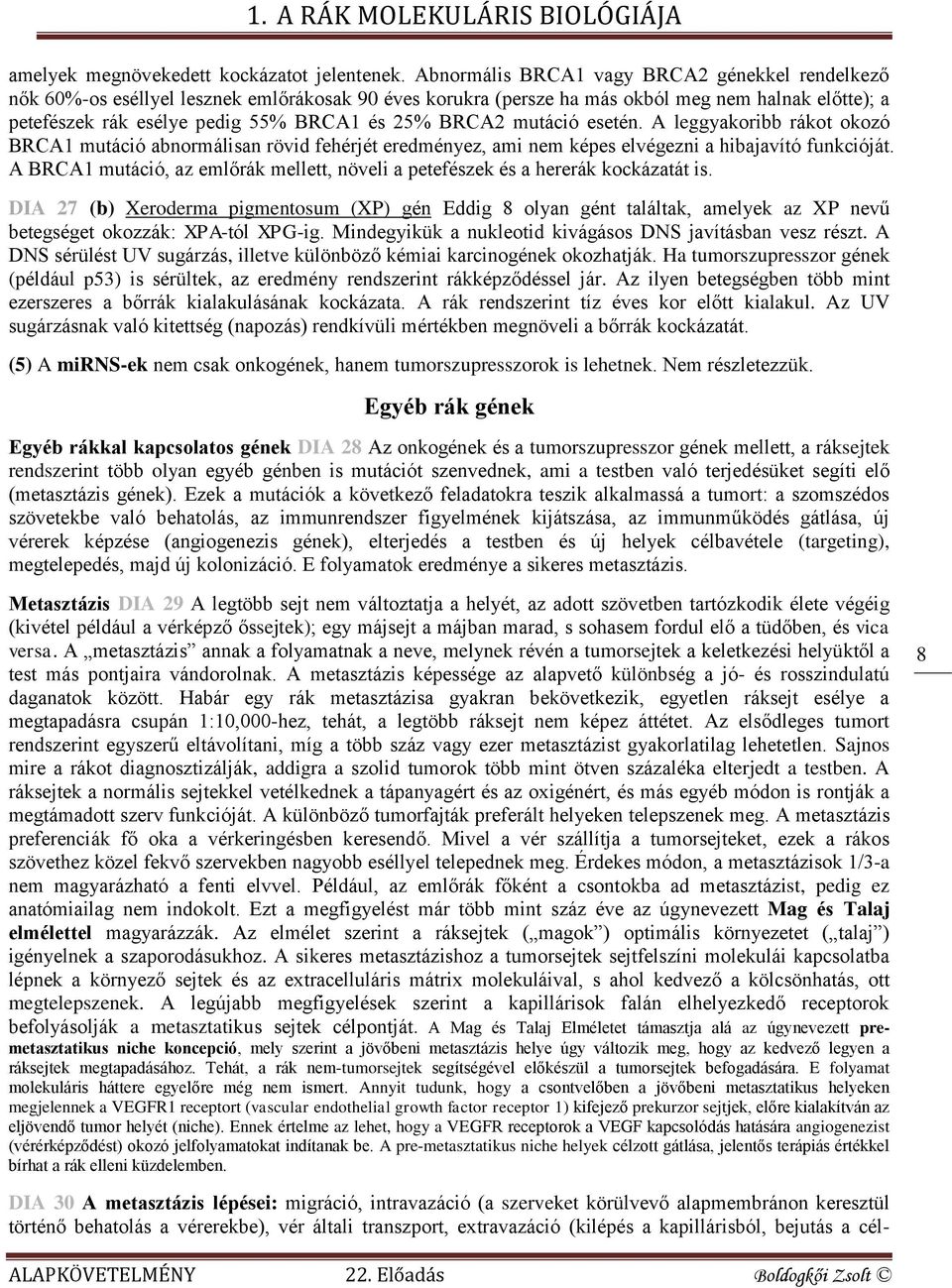 BRCA2 mutáció esetén. A leggyakoribb rákot okozó BRCA1 mutáció abnormálisan rövid fehérjét eredményez, ami nem képes elvégezni a hibajavító funkcióját.