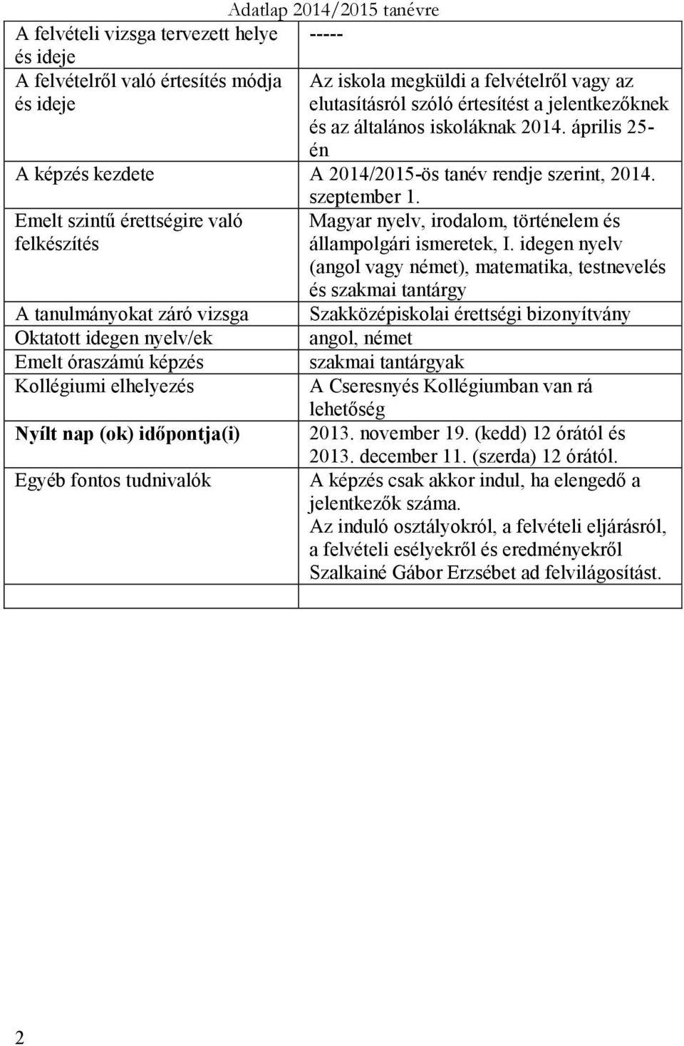 Emelt szntű érettségre való felkészítés A tanulmányokat záró vzsga Oktatott degen nyelv/ek Emelt óraszámú képzés Kollégum elhelyezés Nyílt nap (ok) dőpontja() Egyéb fontos tudnvalók szeptember 1.