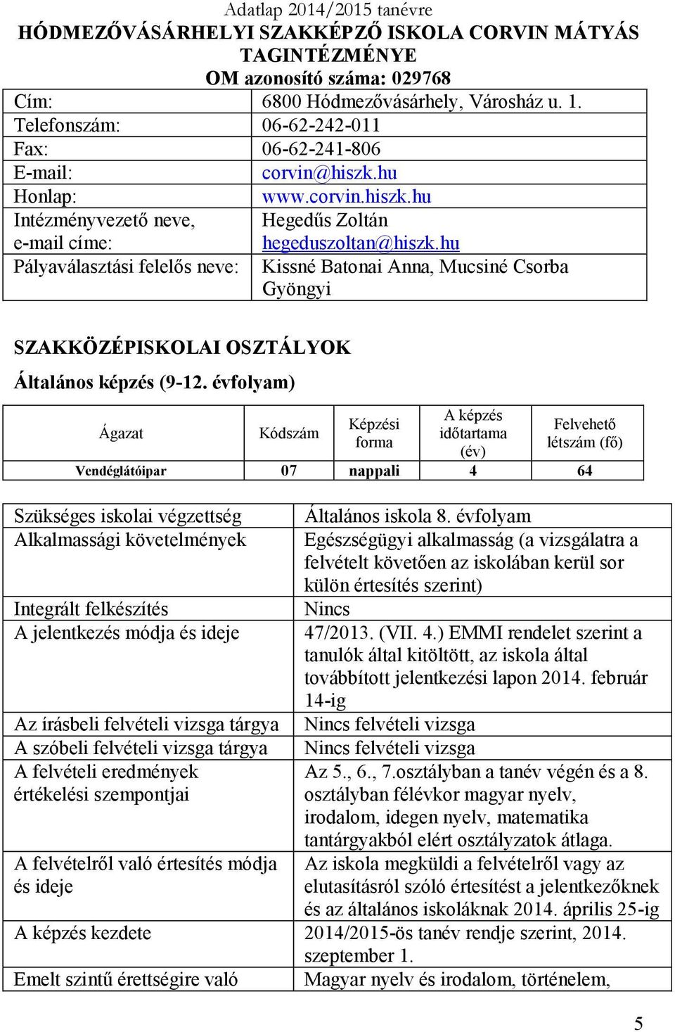 hu Pályaválasztás felelős neve: Kssné Batona Anna, Mucsné Csorba Gyöngy SZAKKÖZÉPISKOLAI OSZTÁLYOK Általános képzés (9-12.