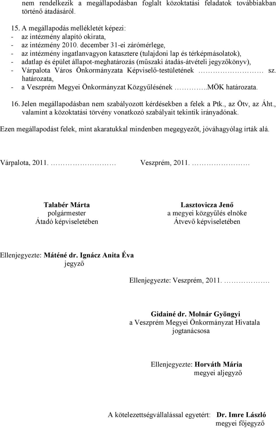 Város Önkormányzata Képviselő-testületének sz. határozata, - a Veszprém Megyei Önkormányzat Közgyűlésének..MÖK határozata. 16. Jelen megállapodásban nem szabályozott kérdésekben a felek a Ptk.