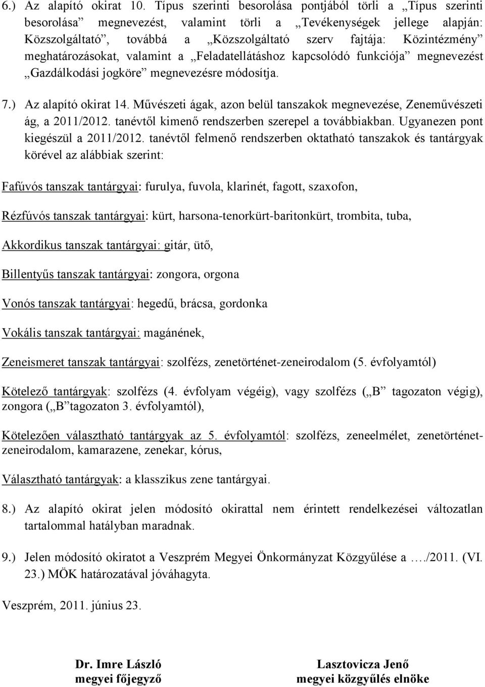 meghatározásokat, valamint a Feladatellátáshoz kapcsolódó funkciója megnevezést Gazdálkodási jogköre megnevezésre módosítja. 7.) Az alapító okirat 14.