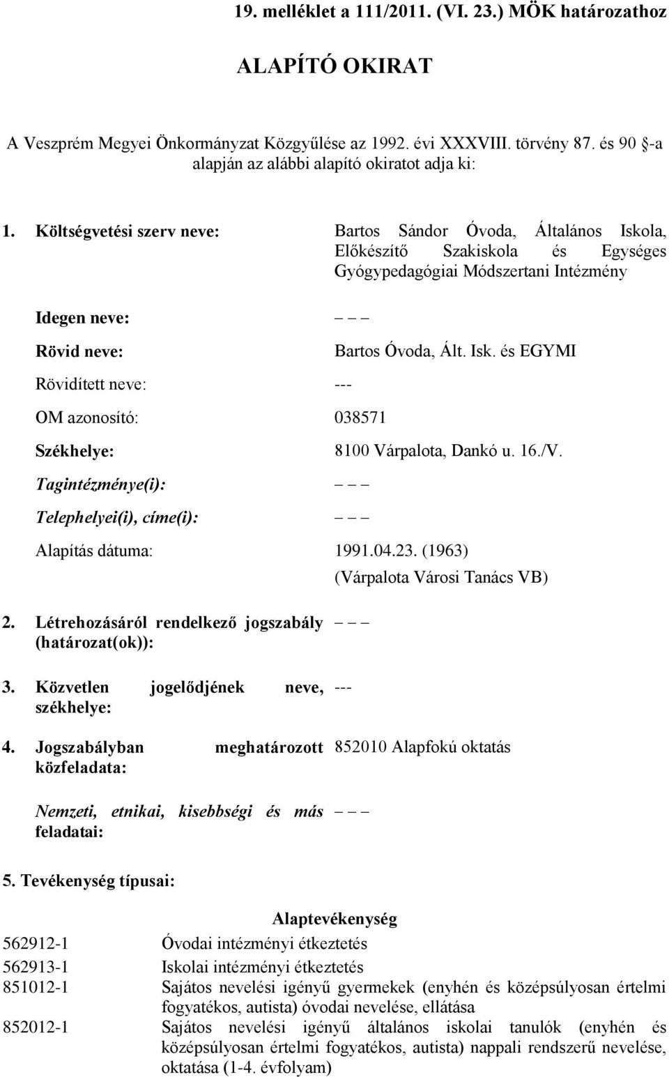 16./V. Tagintézménye(i): Telephelyei(i), címe(i): Alapítás dátuma: 1991.04.23. (1963) (Várpalota Városi Tanács VB) 2. Létrehozásáról rendelkező jogszabály (határozat(ok)): 3.