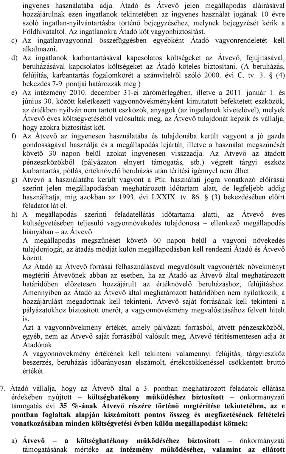 bejegyzését kérik a Földhivataltól. Az ingatlanokra Átadó köt vagyonbiztosítást. c) Az ingatlanvagyonnal összefüggésben egyébként Átadó vagyonrendeletét kell alkalmazni.