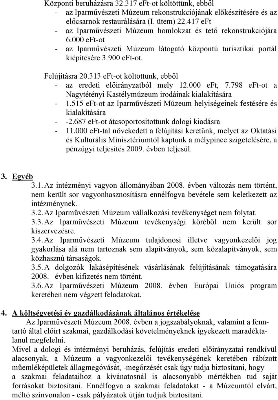 313 eftot költöttünk, ebből az eredeti előirányzatból mely 12.000 eft, 7.798 eftot a Nagytétényi Kastélymúzeum irodáinak kialakítására 1.