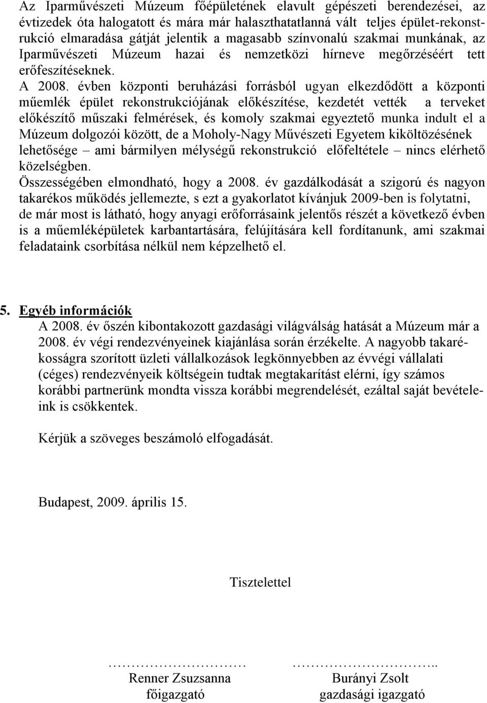 évben központi beruházási forrásból ugyan elkezdődött a központi műemlék épület rekonstrukciójának előkészítése, kezdetét vették a terveket előkészítő műszaki felmérések, és komoly szakmai egyeztető