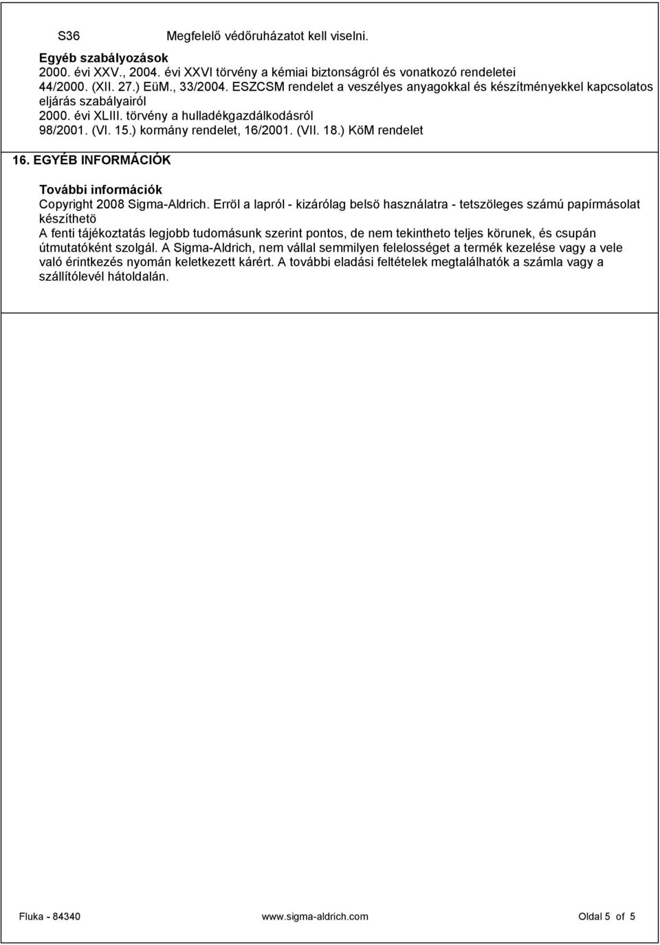 ) KöM rendelet 16. EGYÉB INFORMÁCIÓK További információk Copyright 2008 Sigma-Aldrich.