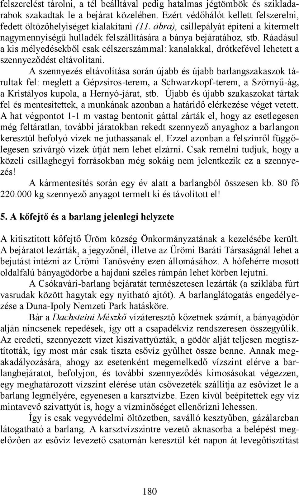 Ráadásul a kis mélyedésekből csak célszerszámmal: kanalakkal, drótkefével lehetett a szennyeződést eltávolítani.