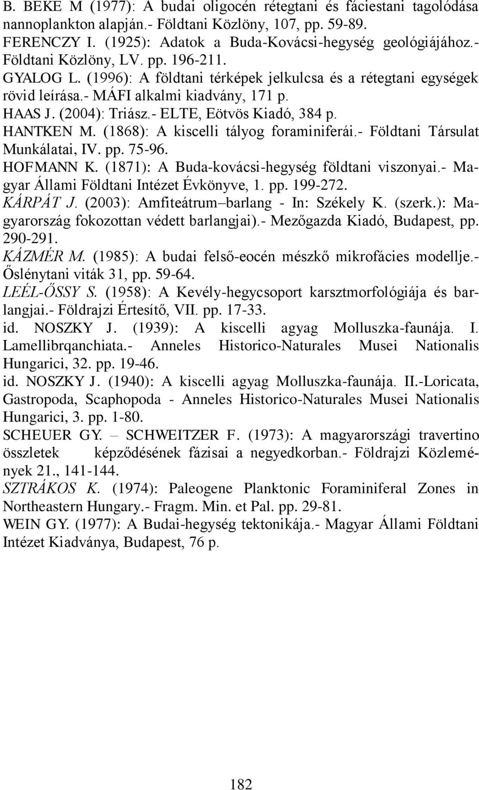 - ELTE, Eötvös Kiadó, 384 p. HANTKEN M. (1868): A kiscelli tályog foraminiferái.- Földtani Társulat Munkálatai, IV. pp. 75-96. HOFMANN K. (1871): A Buda-kovácsi-hegység földtani viszonyai.