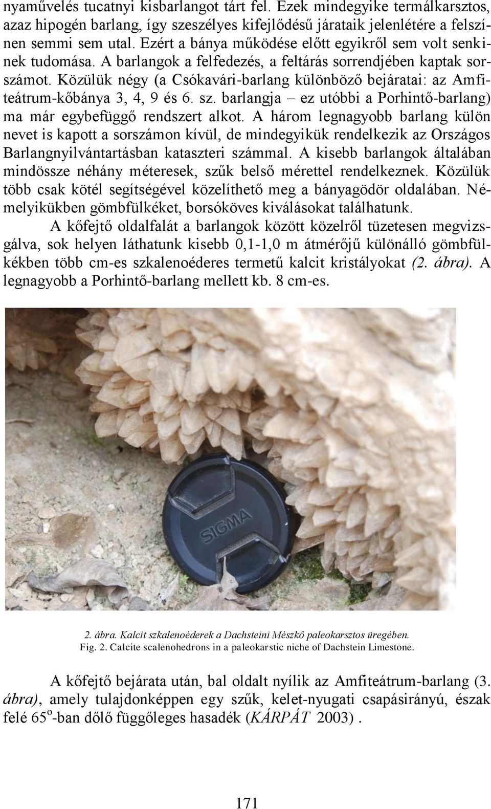 Közülük négy (a Csókavári-barlang különböző bejáratai: az Amfiteátrum-kőbánya 3, 4, 9 és 6. sz. barlangja ez utóbbi a Porhintő-barlang) ma már egybefüggő rendszert alkot.