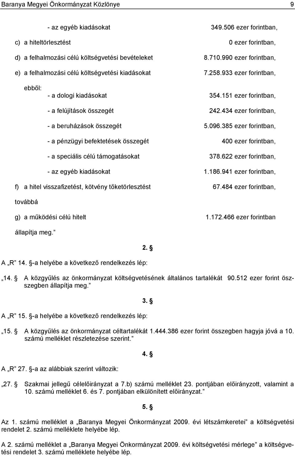 434 ezer forintban, - a beruházások összegét 5.096.385 ezer forintban, - a pénzügyi befektetések összegét 400 ezer forintban, - a speciális célú támogatásokat 378.