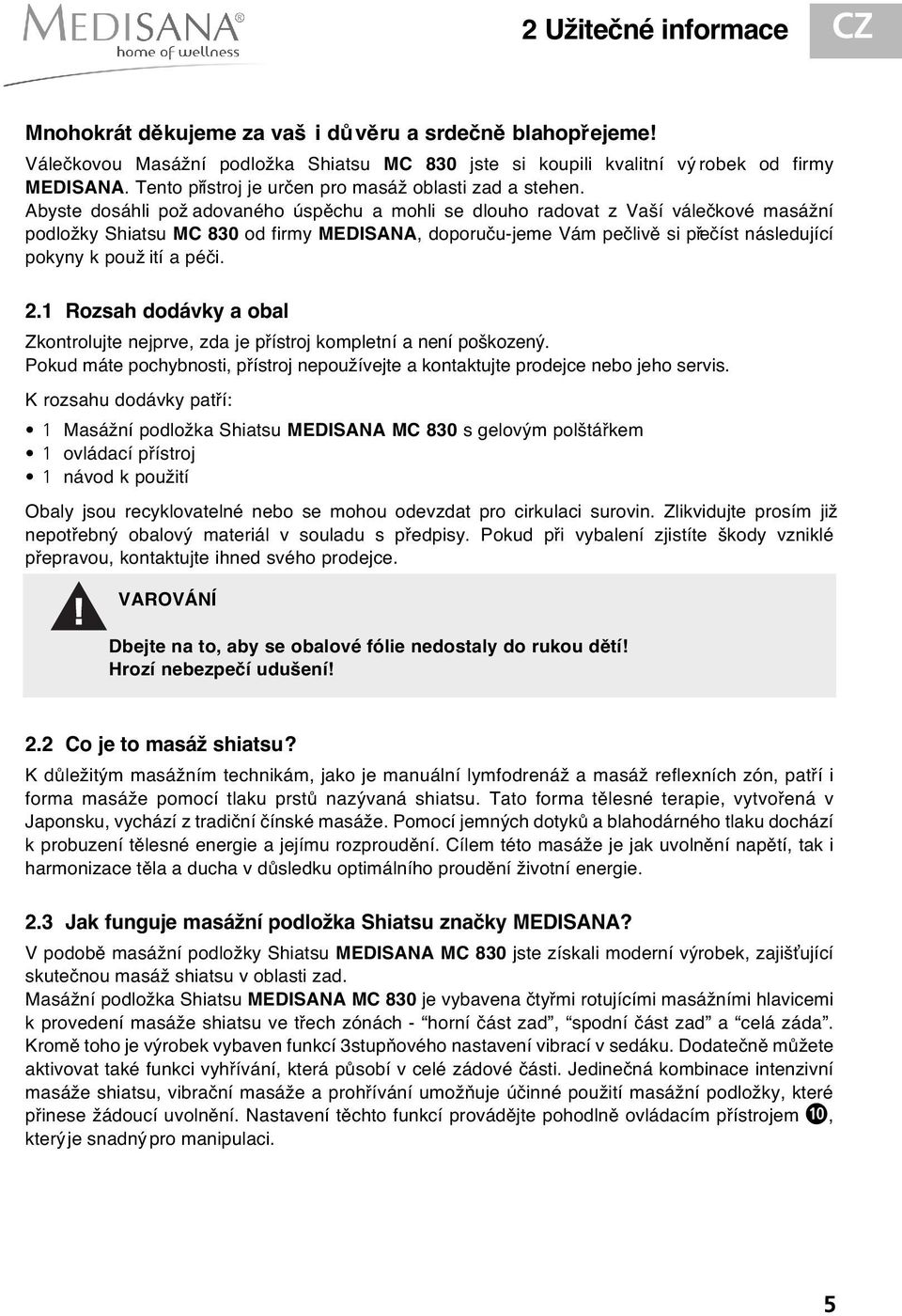 Abyste dosáhli pož adovaného úspěchu a mohli se dlouho radovat z Vaší válečkové masážní podložky Shiatsu MC 830 od firmy MEDISANA, doporuču-jeme Vám pečlivě si přečíst následující pokyny k použ ití a