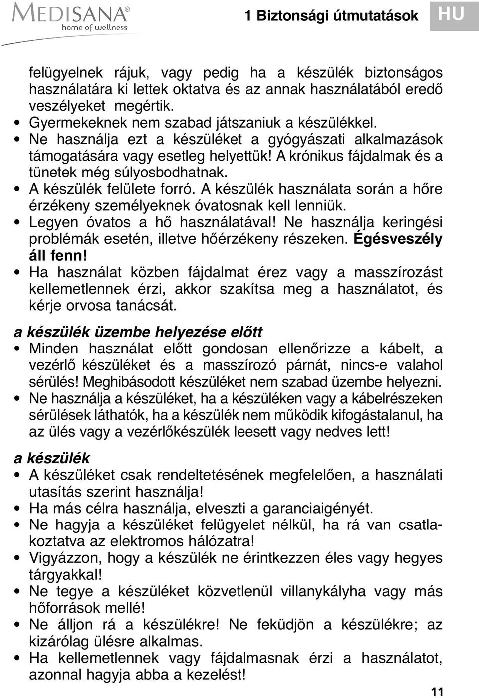 A készülék felülete forró. A készülék használata során a hőre érzékeny személyeknek óvatosnak kell lenniük. Legyen óvatos a hő használatával!