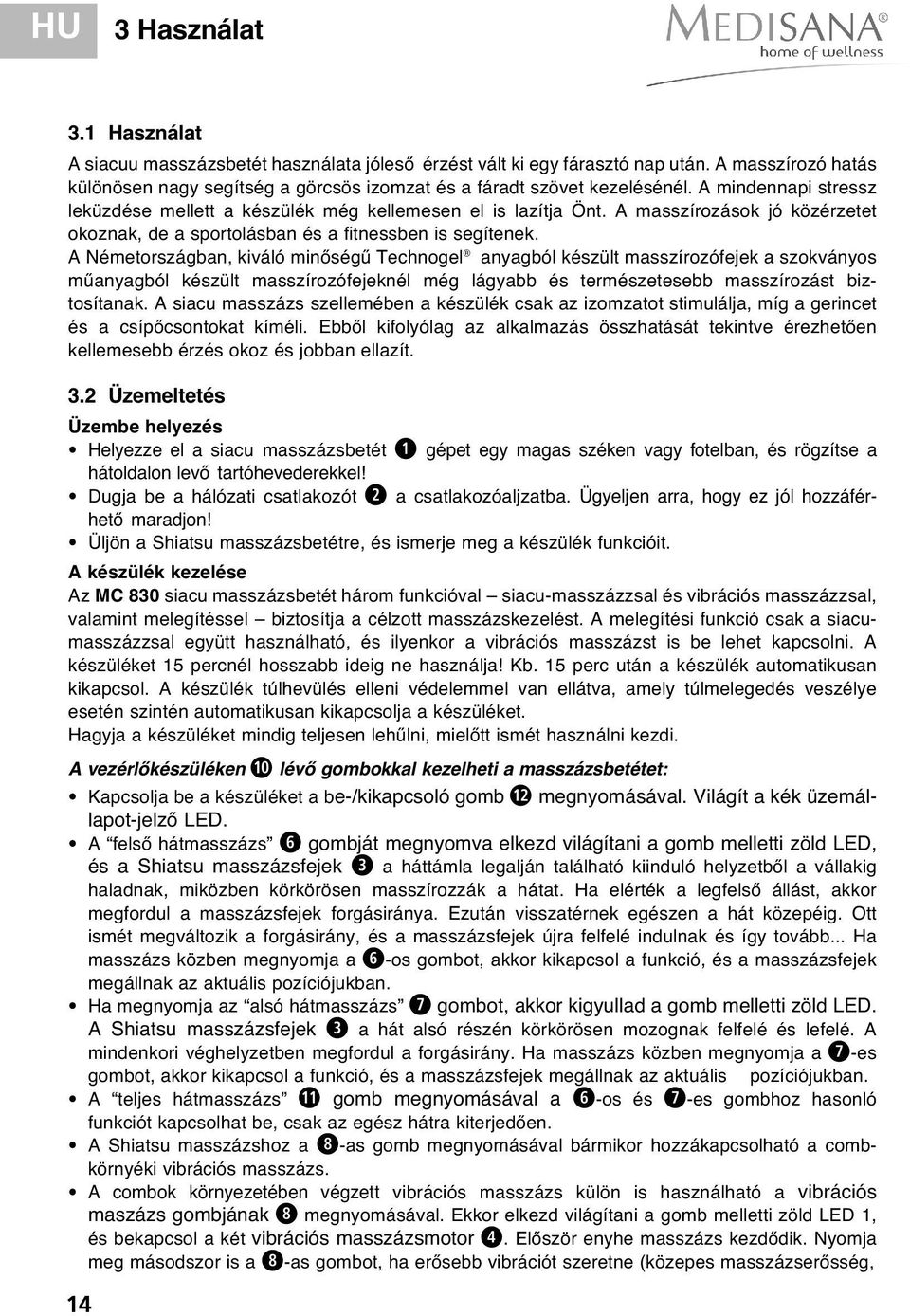 A Németországban, kiváló minőségű Technogel anyagból készült masszírozófejek a szokványos műanyagból készült masszírozófejeknél még lágyabb és természetesebb masszírozást biztosítanak.